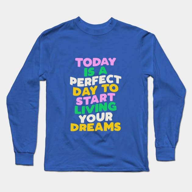 Today is a Perfect Day to Start Living Your Dreams in Blue Pink Green and Yellow Long Sleeve T-Shirt by MotivatedType